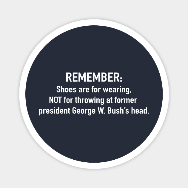 Remember: shoes are for wearing, not for throwing at former president George W. Bush's head Magnet by Mt. Tabor Media